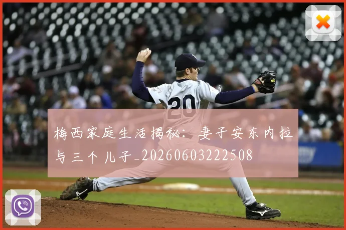 梅西家庭生活揭秘：妻子安东内拉与三个儿子_20260603222508
